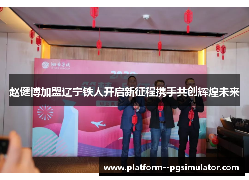 赵健博加盟辽宁铁人开启新征程携手共创辉煌未来